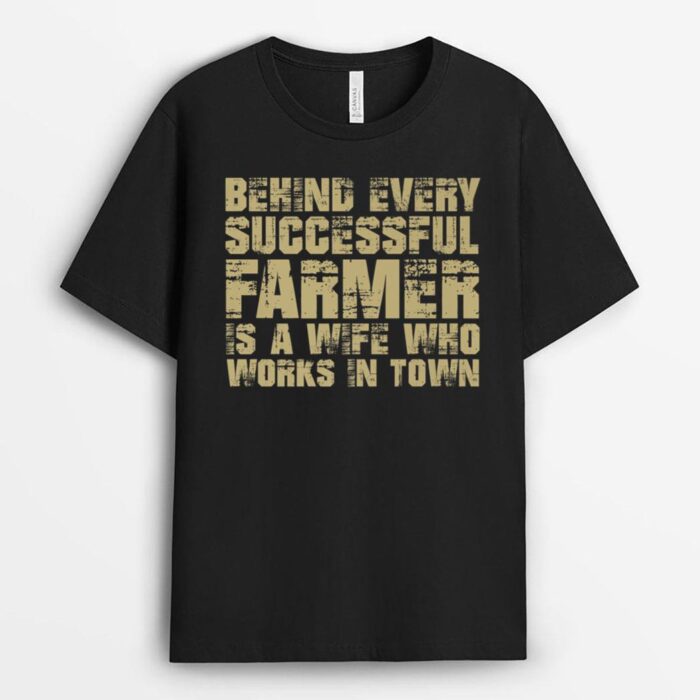 Behind Every Successful Farmer Is A Wife In Town Farmer T-Shirt