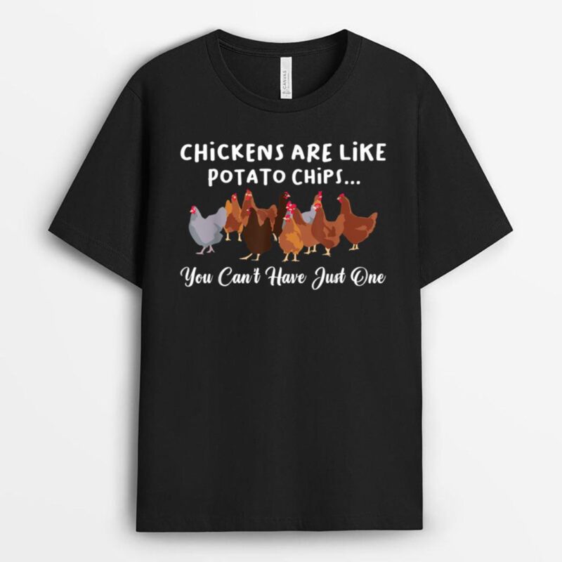 Chickens Are Like Potato Chips You Can't Have Just One T-Shirt