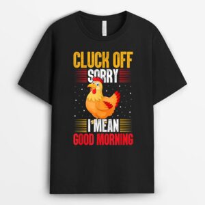 Cluck Off Sorry I Mean Good Morning Rooster Chicken Farmer T-Shirt