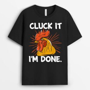 Cluck it I'm done, funny cocky rooster, angry chicken farmer T-Shirt