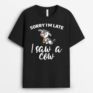 Cow Farming Sorry I'm Late I Saw A Cow Dairy Farmer T-Shirt