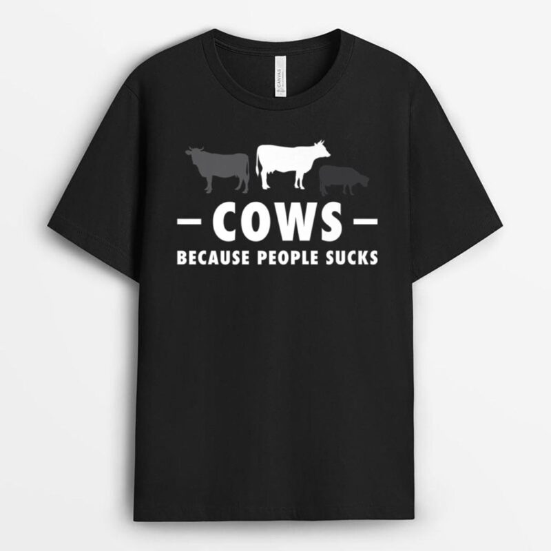 Cows Because People Suck Funny Cows T-Shirt