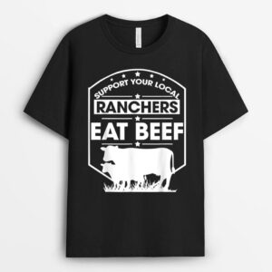 Farmer Support Your Local Ranchers Eat Beef Cattle Farmer T-Shirt