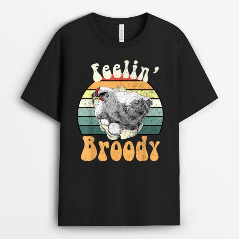 Funny Backyard Chicken Farmer Feelin Broody Hen Layer T-Shirt