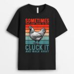 Funny Sometimes You Just Have to Say Cluck It and Walk Away T-Shirt