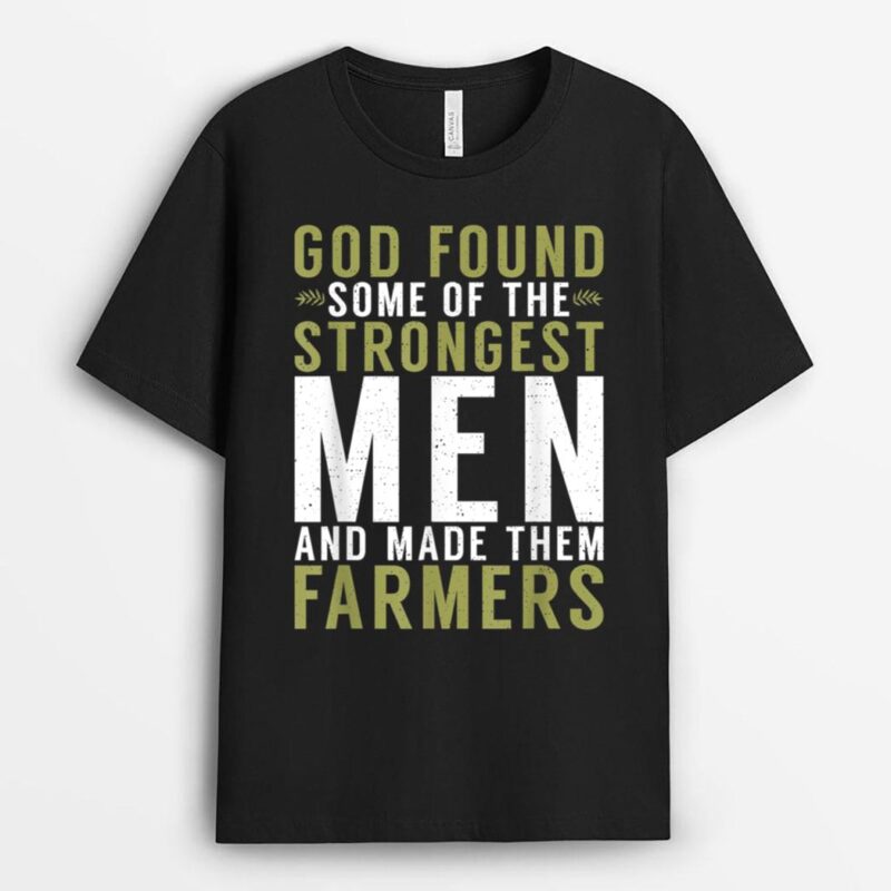 God found one of the strongest Men and made them Farmers T-Shirt