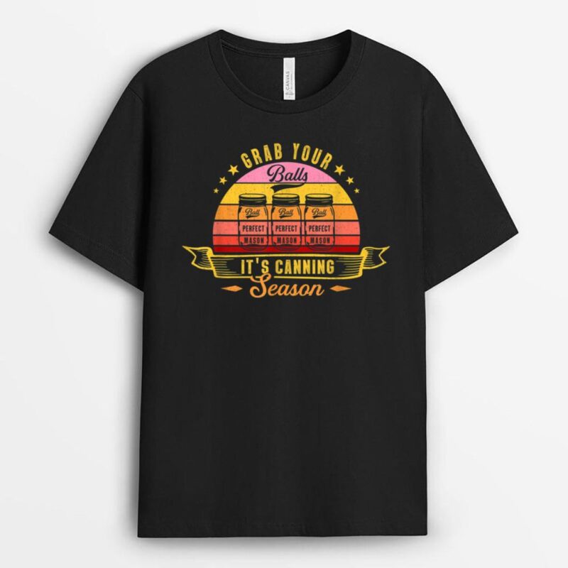 Grab Your Balls It's Canning Season Gardening Life Farmers T-Shirt
