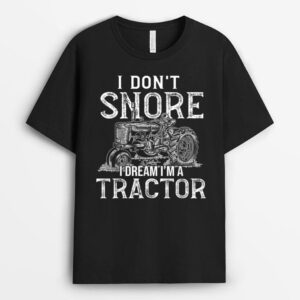 I Don't Snore I Dream I Am A Tractor Funny Farmer T-Shirt