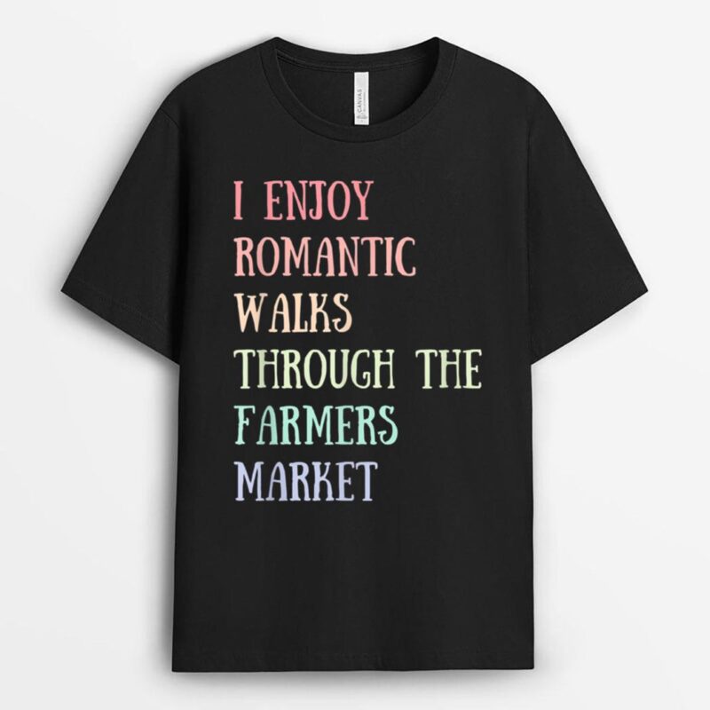 I Enjoy Romantic Walks Through the Farmer's Market T-Shirt