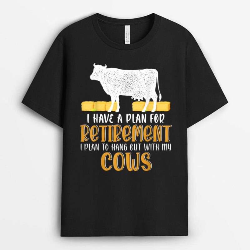 I Have A Plan For Retirement Hang Out With My Cows Farmer T-Shirt