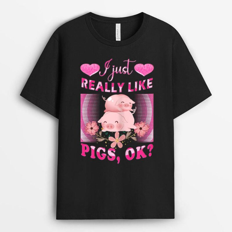 I Just Really Like Pigs, OK Pig Farmer, Cute Pig T-Shirt