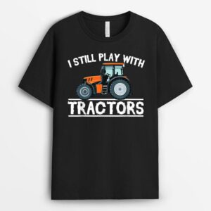 I Still Play with Tractors Funny Gift Farmer T-Shirt