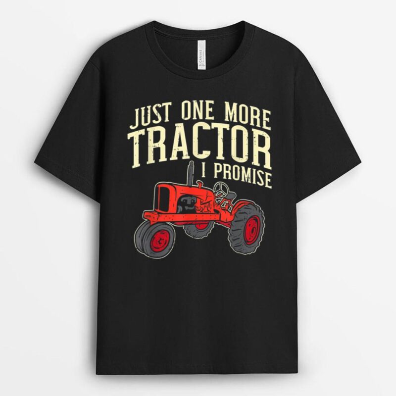 Just One More Tractor I Promise Clothing For Farmers T-Shirt