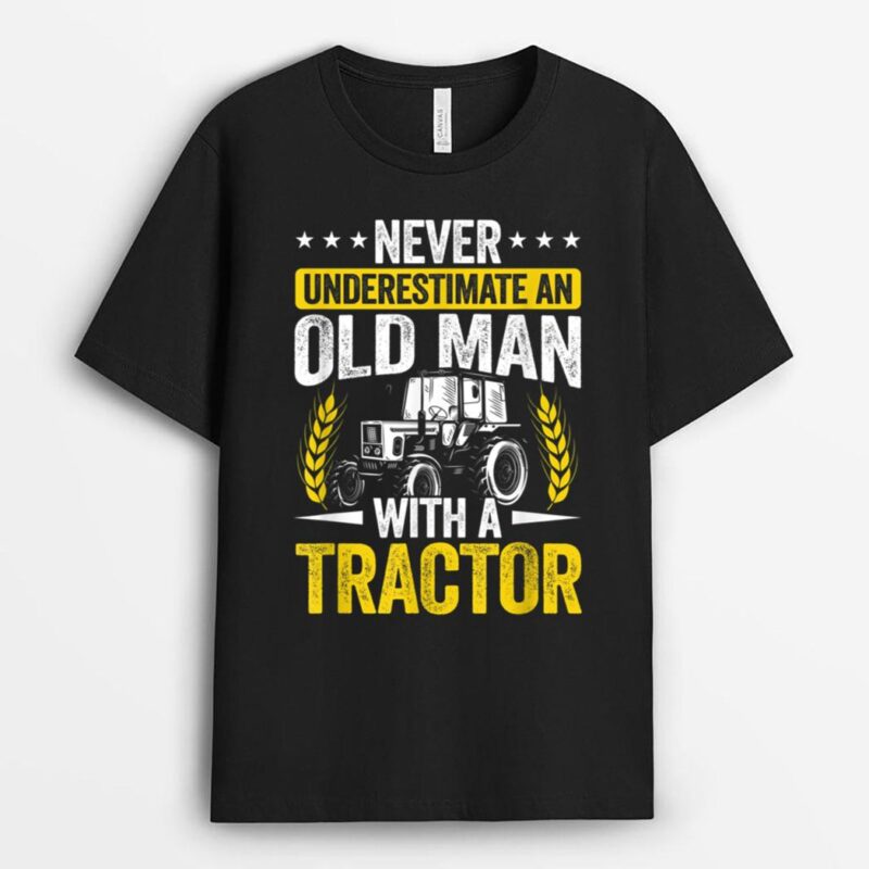 Mens Never Underestimate An Old Man With A Tractor Farmer Field T-Shirt
