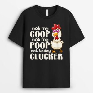 Not My Coop Not My Poop Not Today Clucker Chicken Hen Farmer T-Shirt