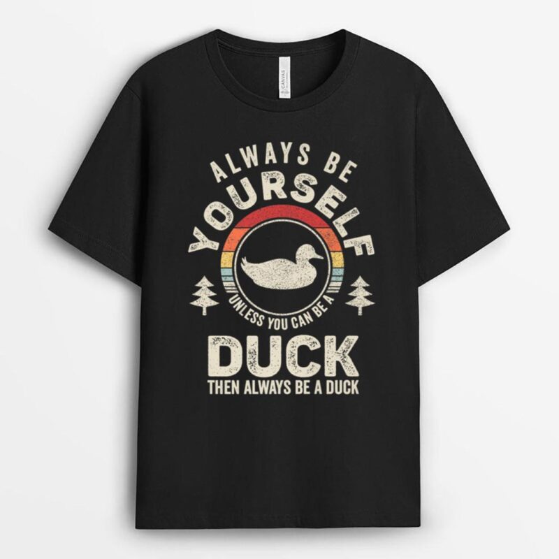 Retro Always Be Yourself Unless You Can Be A Duck Lover T-Shirt