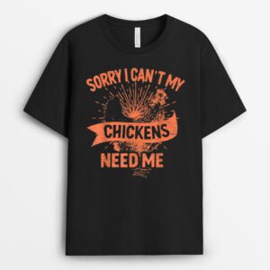 Sorry I Can't My Chickens Need Me Farmer T-Shirt