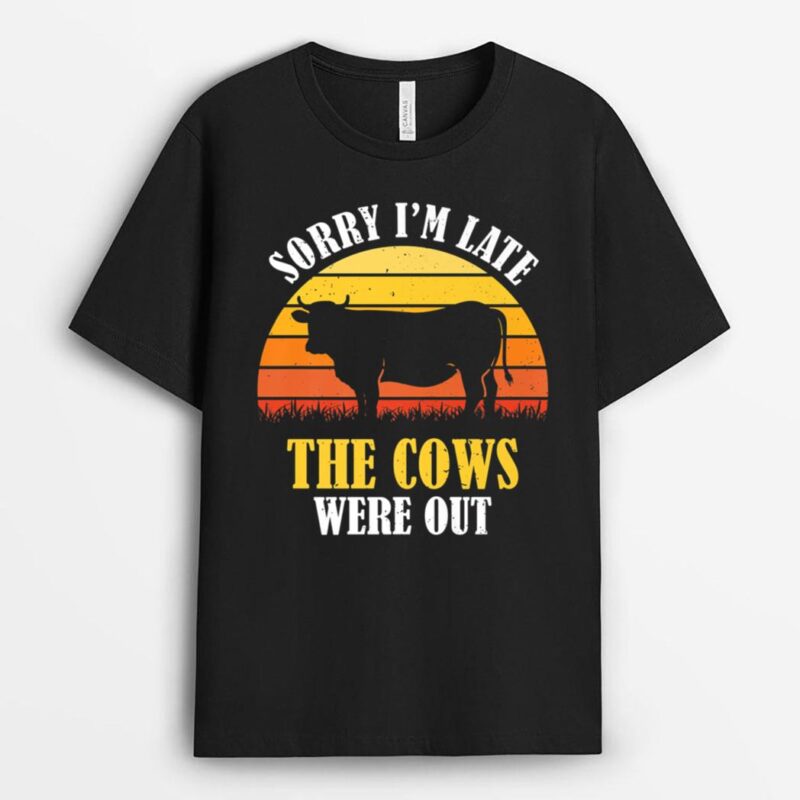Sorry I'm Late The Cows Were Out - Funny Vintage Cow Farmer T-Shirt