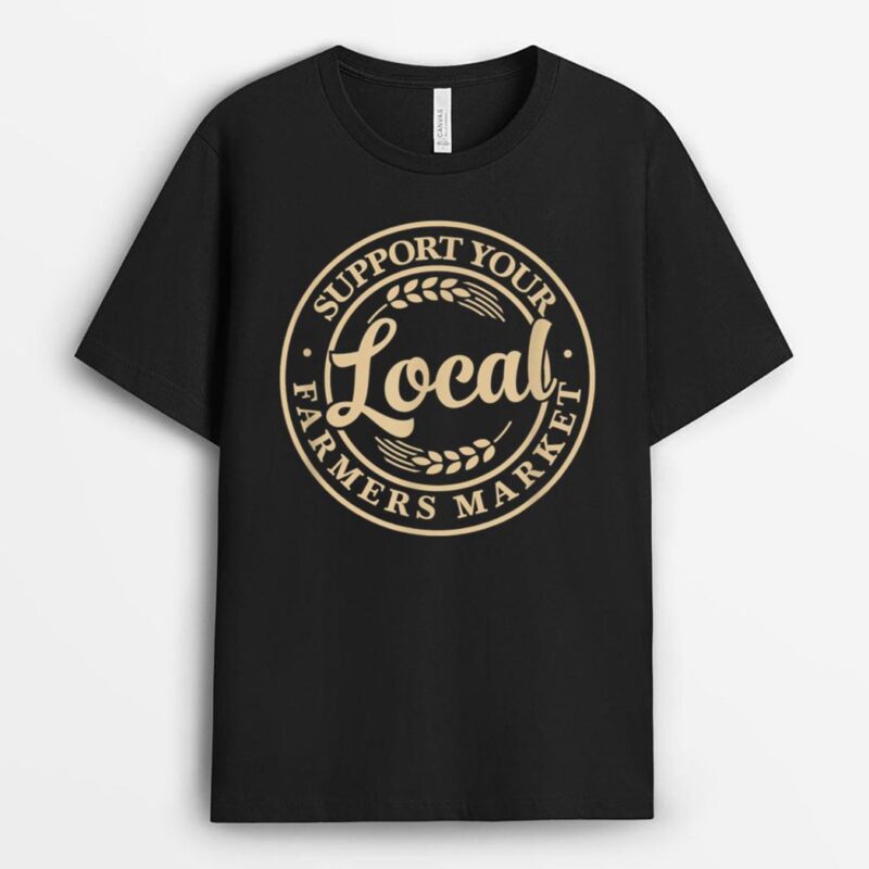 Support Your Local Farmers Market Design T-Shirt
