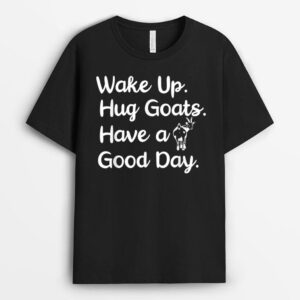 Wake Up. Hug Goats. Have A Good Day. Animal Lover Farmer T-Shirt