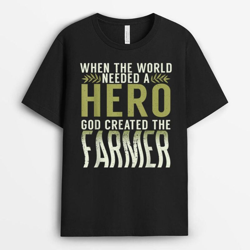 When the World needed a Hero God created the Farmer Farming T-Shirt