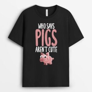 Who says Pigs arent cute Pig Owner Pig Farmer T-Shirt