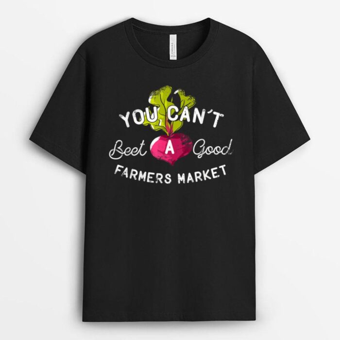 You Can't Beet A Good Farmers Market Rural Country T-Shirt